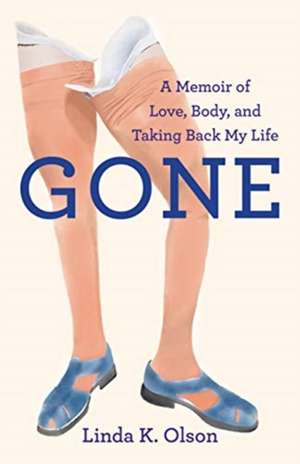 Gone: A Memoir of Love, Body, and Taking Back My Life de Linda K. Olson