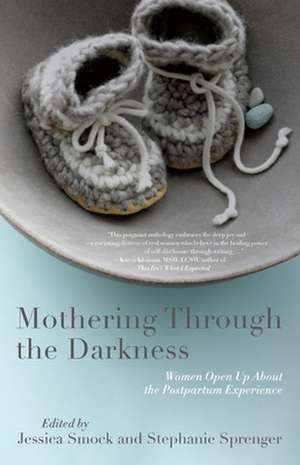 Mothering Through the Darkness: Women Open Up about the Postpartum Experience de Stephanie Sprenger