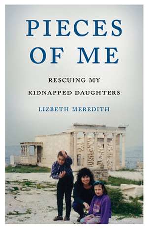 Pieces of Me: Rescuing My Kidnapped Daughters de Lizbeth Meredith