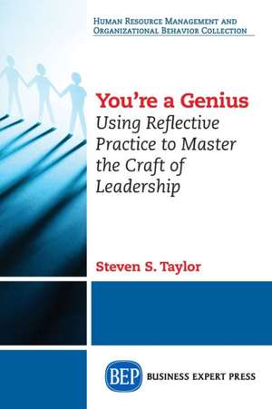 You're a Genius: Using Reflective Practice to Master the Craft of Leadership de Steven S. Taylor