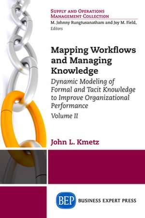 Mapping Workflows and Managing Knowledge: Dynamic Modeling of Formal and Tacit Knowledge to Improve Organizational Performance, Volume II de John L. Kmetz