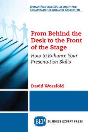 From Behind the Desk to the Front of the Stage de David Worsfold