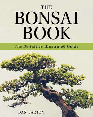 The Bonsai Book: The Definitive Illustrated Guide de Dan Barton