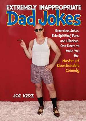 Extremely Inappropriate Dad Jokes de Joe Kerz