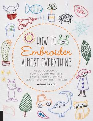 How to Embroider Almost Everything de Wendi Gratz