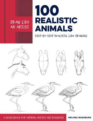 Draw Like an Artist: 100 Realistic Animals de Melissa Washburn