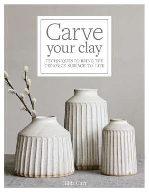 Carve Your Clay de Hilda Carr