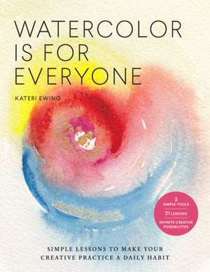 Watercolor Is for Everyone de Kateri Ewing