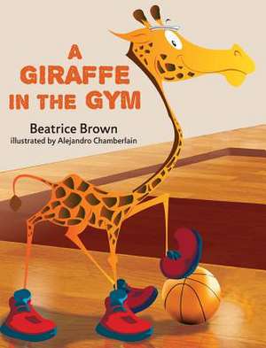 A Giraffe in the Gym de Beatrice W. Brown