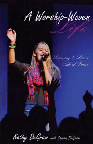 A Worship-Woven Life de Kathy With Lauren Degraw