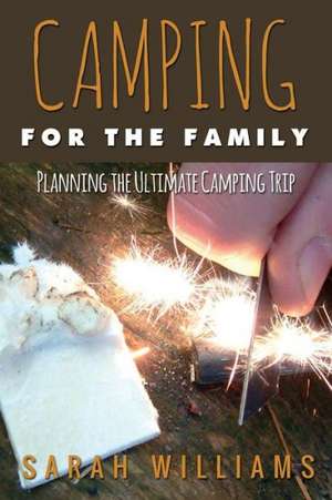 Camping for the Family Planning the Ultimate Camping Trip de Sarah Williams