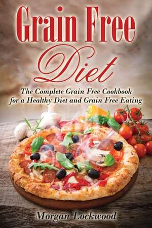 Grain Free Diet de Morgan Lockwood