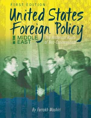 United States Foreign Policy in the Middle East: The Historical Roots of Neo-Conservatism de Farrokh Moshiri