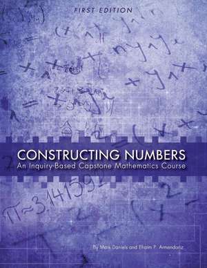 Constructing Numbers: An Inquiry-Based Capstone Mathematics Course (First Edition) de Mark Daniels