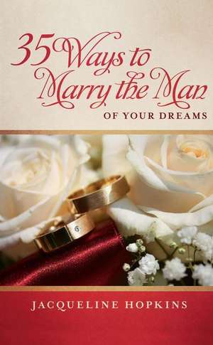 35 Ways to Marry the Man of Your Dreams de Jacqueline Hopkins