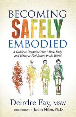 Becoming Safely Embodied de Deirdre Fay MSW