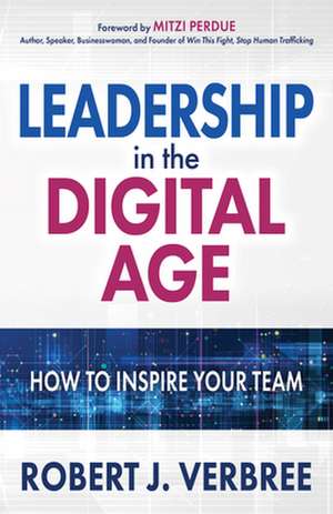 Leadership in the Digital Age: How to Inspire Your Team de Robert J. Verbree