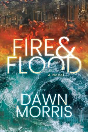 Fire & Flood de Dawn Morris
