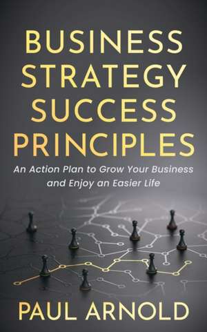 Business Strategy Success Principles de Paul Arnold