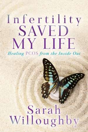 Infertility Saved My Life de Sarah Willoughby