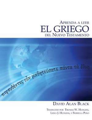 Aprenda a Leer El Griego del Nuevo Testamento: Practical Answers to Tough Questions de David Alan Black