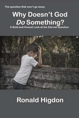 Why Doesn't God Do Something? de Ronald Higdon