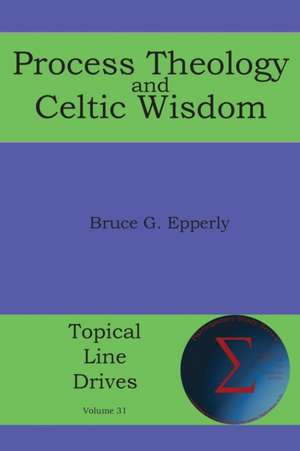 Process Theology and Celtic Wisdom de Bruce G. Epperly