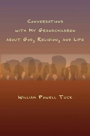 Conversations with My Grandchildren About God, Religion, and Life de William Powell Tuck