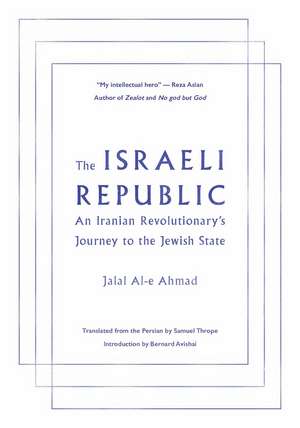 The Israeli Republic: An Iranian Revolutionary's Journey to the Jewish State de Jalal Al-e Ahmad