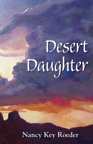 Desert Daughter de Nancy Key Roeder