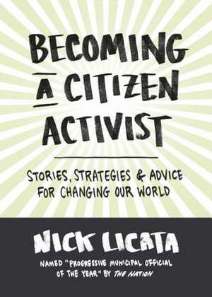 Becoming a Citizen Activist: Stories, Strategies, and Advice for Changing Our World de Nick Licata