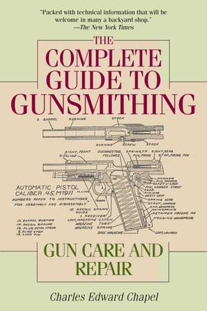 The Complete Guide to Gunsmithing: Gun Care and Repair de Charles Edward Chapel