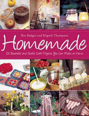 Homemade: 101 Beautiful and Useful Craft Projects You Can Make at Home de Ros Badger