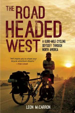 The Road Headed West: A 6,000-Mile Cycling Odyssey Through North America de Leon McCarron