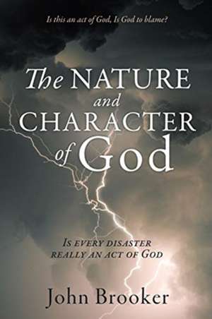 The Nature and Character of God: Is every disaster really an act of God de John Brooker