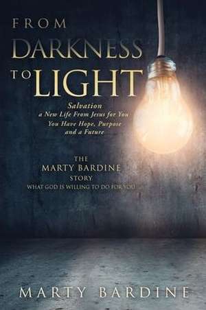 From Darkness to Light: The Marty Bardine Story What God Will Do for You de Marty Bardine