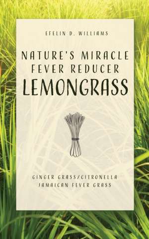 Nature's Miracle Fever Reducer Lemongrass: Ginger Grass/Citronella Jamaican Fever Grass de Efelin D. Williams