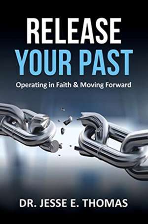 Release Your Past: Operating in Faith & Moving Forward de Jesse E. Thomas