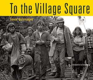 To the Village Square: From Montague to Fukushima: 1975 - 2014 de Lionel Delevingne