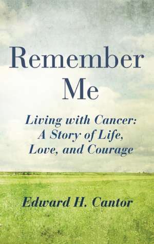 Remember Me: A Story of Life, Love, and Courage de Edward H. Cantor