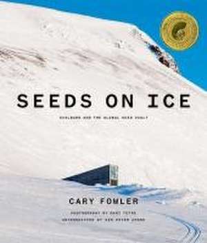 Seeds on Ice: Svalbard and the Global Seed Vault de Cary Fowler