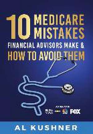 10 Medicare Mistakes Financial Advisors Make And How To Avoid de Al Kushner