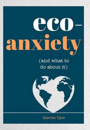 Eco-Anxiety (and What to Do about It) de Harriet Dyer