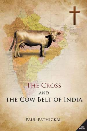 The Cross and the Cow Belt of India de Paul Pathickal