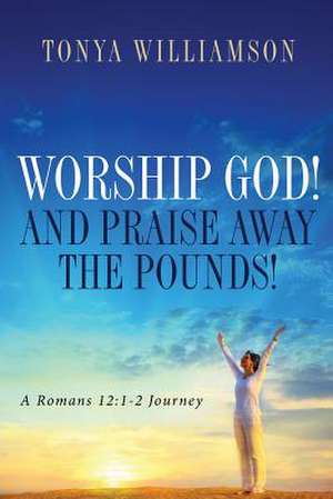 Worship God! and Praise Away the Pounds de Tonya Williamson