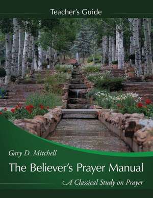 The Believer's Prayer Manual Teaching Guide de Gary D Mitchell