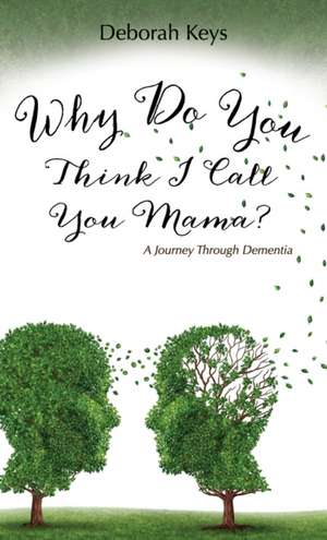 Why Do You Think I Call You Mama? a Journey Through Dementia: Three Novellas de Deborah Keys