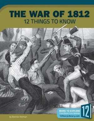 The War of 1812: 12 Things to Know de Bonnie Hinman