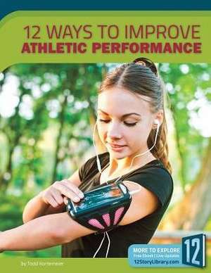 12 Ways to Improve Athletic Performance de Todd Kortemeier