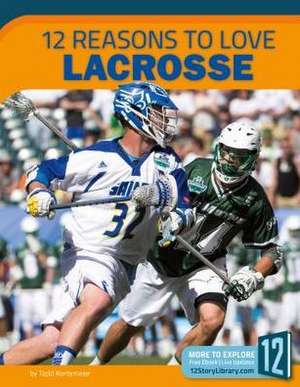 12 Reasons to Love Lacrosse de Todd Kortemeier